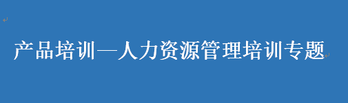  产品培训——人力资源管理培训专题